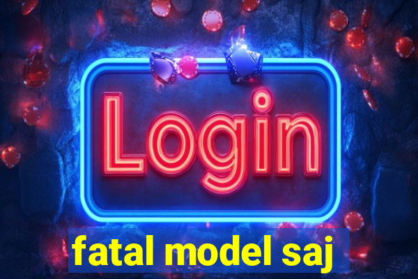 fatal model saj